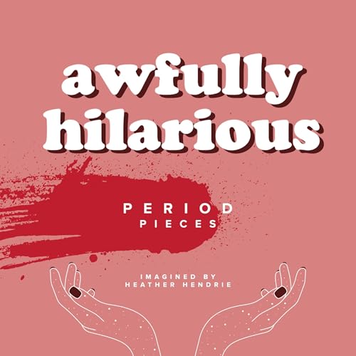 Awfully Hilarious: Period Pieces - Heather Hendrie